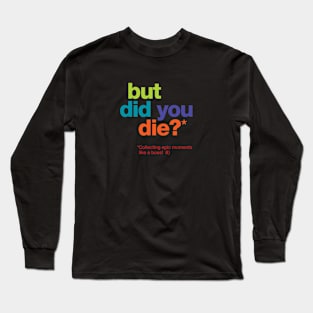 but did you die? Long Sleeve T-Shirt